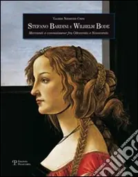 Stefano Bardini e Wilhem Bode. Mercanti e connaisseur fra Ottocento e Novecento Miglior Prezzo
