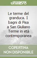 Le terme del granduca. I bagni di Pisa a San Giuliano Terme in età contemporanea Prezzo Di Fabbrica
