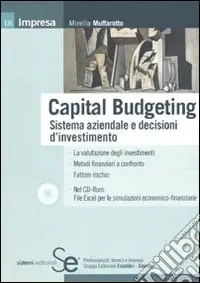 Capital budgeting. Sistema aziendale e decisioni d‘investimento. Con CD-ROM Direttamente Dal Produttore