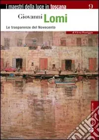 Giovanni Lomi. Le trasparenze del Novecento. Ediz. illustrata Prezzo Basso