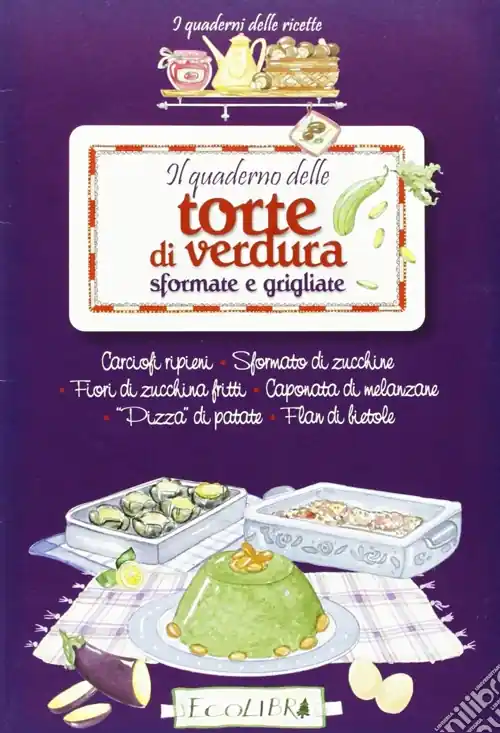 Il quaderno delle torte di verdura sfornate e grigliate Ordina Subito