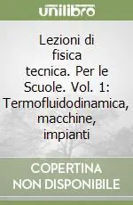 Popolare Lezioni di fisica tecnica. Per le Scuole. Vol. 1 Termofluidodinamica, macchine, impianti
