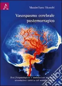 Promozione Esclusiva Vasospasmo cerebrale postemorragico. Basi fisiopotologiche e modulazione mediante stimolazione elettrica del midollo spinale