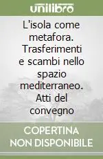 Super Prezzo L‘isola come metafora. Trasferimenti e scambi nello spazio mediterraneo. Atti del convegno
