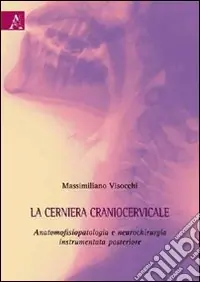 La cerniera craniocervicale. Anatomofisiopatologia e neurochirurgia instrumentata posteriore Spedito Oggi