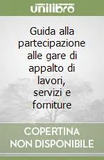 Guida alla partecipazione alle gare di appalto di lavori, servizi e forniture Non Perdere