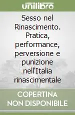 Sesso nel Rinascimento. Pratica, performance, perversione e punizione nell‘Italia rinascimentale Bestseller