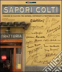 Saldi Sapori colti. Passaggi di cultura, tra osterie, ristoranti e trattorie di Roma