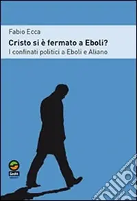 Offerta Cristo si è fermato ad Eboli? I confinati politici a Eboli e Aliano