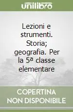 Lezioni e strumenti. Storia; geografia. Per la 5ª classe elementare Esclusivo