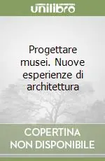 Progettare musei. Nuove esperienze di architettura Promozione Esclusiva