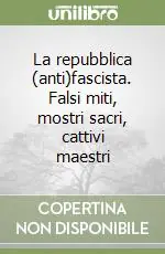 Ultima Occasione La repubblica (anti)fascista. Falsi miti, mostri sacri, cattivi maestri