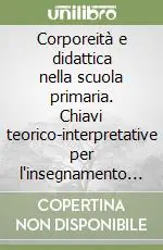 Corporeità e didattica nella scuola primaria. Chiavi teorico-interpretative per l‘insegnamento della attività motorie Offerta Del Giorno