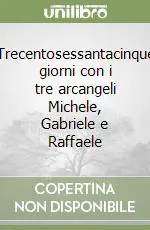 Ultimissimo Modello Trecentosessantacinque giorni con i tre arcangeli Michele, Gabriele e Raffaele