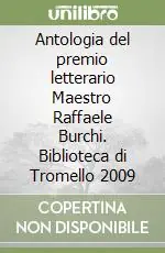 Antologia del premio letterario Maestro Raffaele Burchi. Biblioteca di Tromello 2009 Consegna Rapida