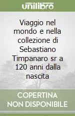 Viaggio nel mondo e nella collezione di Sebastiano Timpanaro sr a 120 anni dalla nascita Nuova Collezione