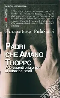 Subito Disponibile Padri che amano troppo. Adolescenti prigionieri di attrazioni fatali