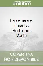 La cenere e il niente. Scritti per Varlin Più Venduto