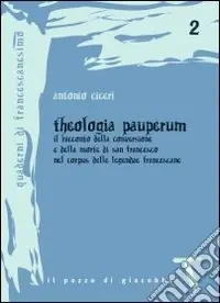 Theologia pauperum. Il racconto della conversione e della morte di san Francesco nel corpus delle leggende francescane Compra Oggi Stesso