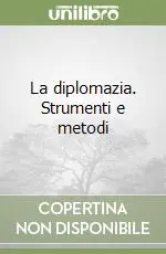 La diplomazia. Strumenti e metodi Esclusivo