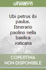 Ubi petrus ibi paulus. Itinerario paolino nella basilica vaticana Ultima Occasione