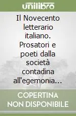 Il Novecento letterario italiano. Prosatori e poeti dalla società contadina all‘egemonia televisiva Ordina Subito