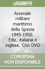 Arsenale militare marittimo della Spezia 1945-1950. Ediz. italiana e inglese. Con DVD Esclusivo