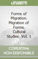 Forms of Migration. Migration of Forms. Cultural Studies. Vol. 1 Soddisfatti O Rimborsati