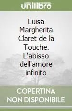 Scelto Dai Clienti Luisa Margherita Claret de la Touche. L‘abisso dell‘amore infinito