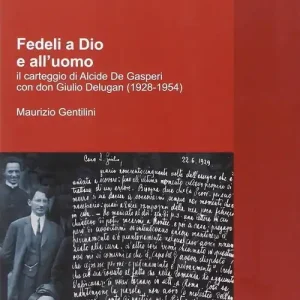 Novità Fedeli a Dio e all‘uomo. Il carteggio di Alcide De Gasperi con don Giulio Delugan (1928-1954)