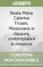 Beata Maria Caterina Troiani. Missionaria in clausura, contemplativa in missione Direttamente Dal Produttore