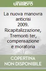 La nuova manovra anticrisi 2009. Ricapitalizzazione, Tremonti ter, compensazione e moratoria Subito Disponibile