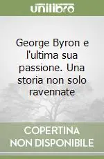 George Byron e l‘ultima sua passione. Una storia non solo ravennate Popolare