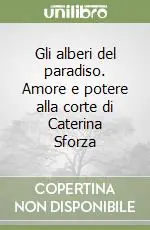 Nuova Collezione Gli alberi del paradiso. Amore e potere alla corte di Caterina Sforza