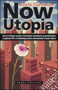Professionale Now Utopia. Come il ciclismo creativo, l‘orticoltura comunitaria, la permacoltura, la galassia P2P e l‘ecohacking stanno reinventando il nostro futuro