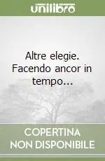 Altre elegie. Facendo ancor in tempo... Scelto Dai Clienti