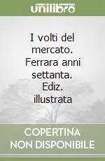 I volti del mercato. Ferrara anni settanta. Ediz. illustrata Professionale