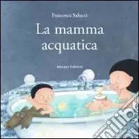 La mamma acquatica. Ediz. illustrata Ultime Pezzi