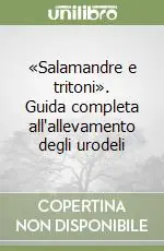 Ordina Subito «Salamandre e tritoni». Guida completa all‘allevamento degli urodeli