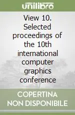Quantità Limitata View 10. Selected proceedings of the 10th international computer graphics conference
