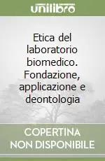Etica del laboratorio biomedico. Fondazione, applicazione e deontologia Vendita Finale