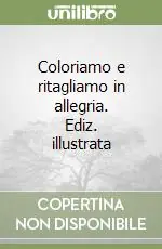 Soddisfatti O Rimborsati Coloriamo e ritagliamo in allegria. Ediz. illustrata