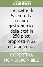 Prezzo Scontato Le ricette di Salerno. La cultura gastronomica della città in 250 piatti proprosti in 32 ristoranti da non perdere