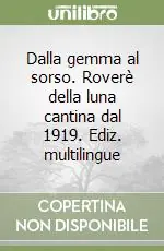 Dalla gemma al sorso. Roverè della luna cantina dal 1919. Ediz. multilingue Prezzo Basso