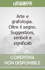 Arte e grafologia. Oltre il segno. Suggestioni, simboli e significati Offerta Limitata