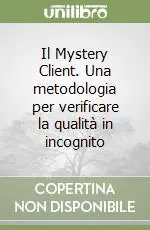 Il Mystery Client. Una metodologia per verificare la qualità in incognito Professionale