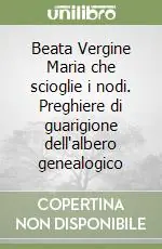 Scelto Dai Clienti Beata Vergine Maria che scioglie i nodi. Preghiere di guarigione dell‘albero genealogico