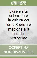 Nuova Collezione L‘università di Ferrara e la cultura dei lumi. Scienza e medicina alla fine del Settecento