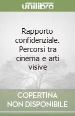 Solo Oggi Rapporto confidenziale. Percorsi tra cinema e arti visive