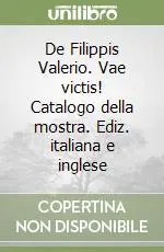 De Filippis Valerio. Vae victis! Catalogo della mostra. Ediz. italiana e inglese Offerta Limitata